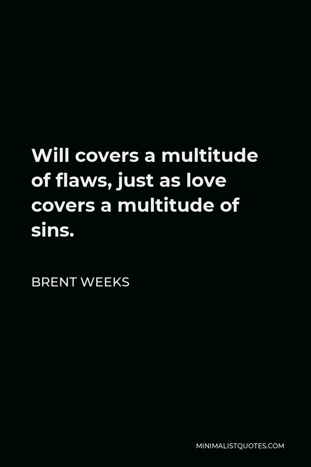 Brent Weeks Quote - Will covers a multitude of flaws, just as love covers a multitude of sins.