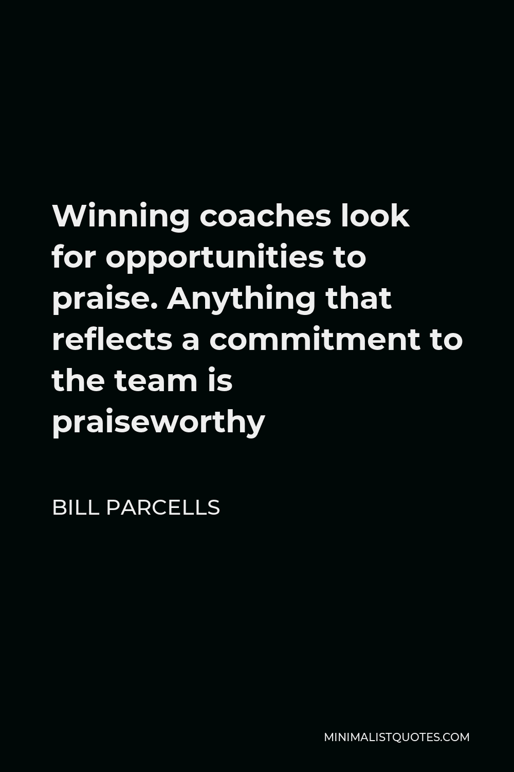 Bill Parcells Quote - Winning coaches look for opportunities to praise. Anything that reflects a commitment to the team is praiseworthy
