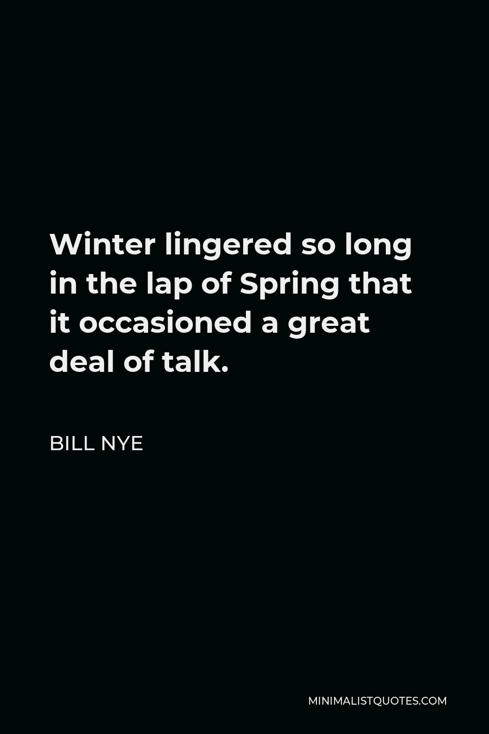 Bill Nye Quote - Winter lingered so long in the lap of Spring that it occasioned a great deal of talk.