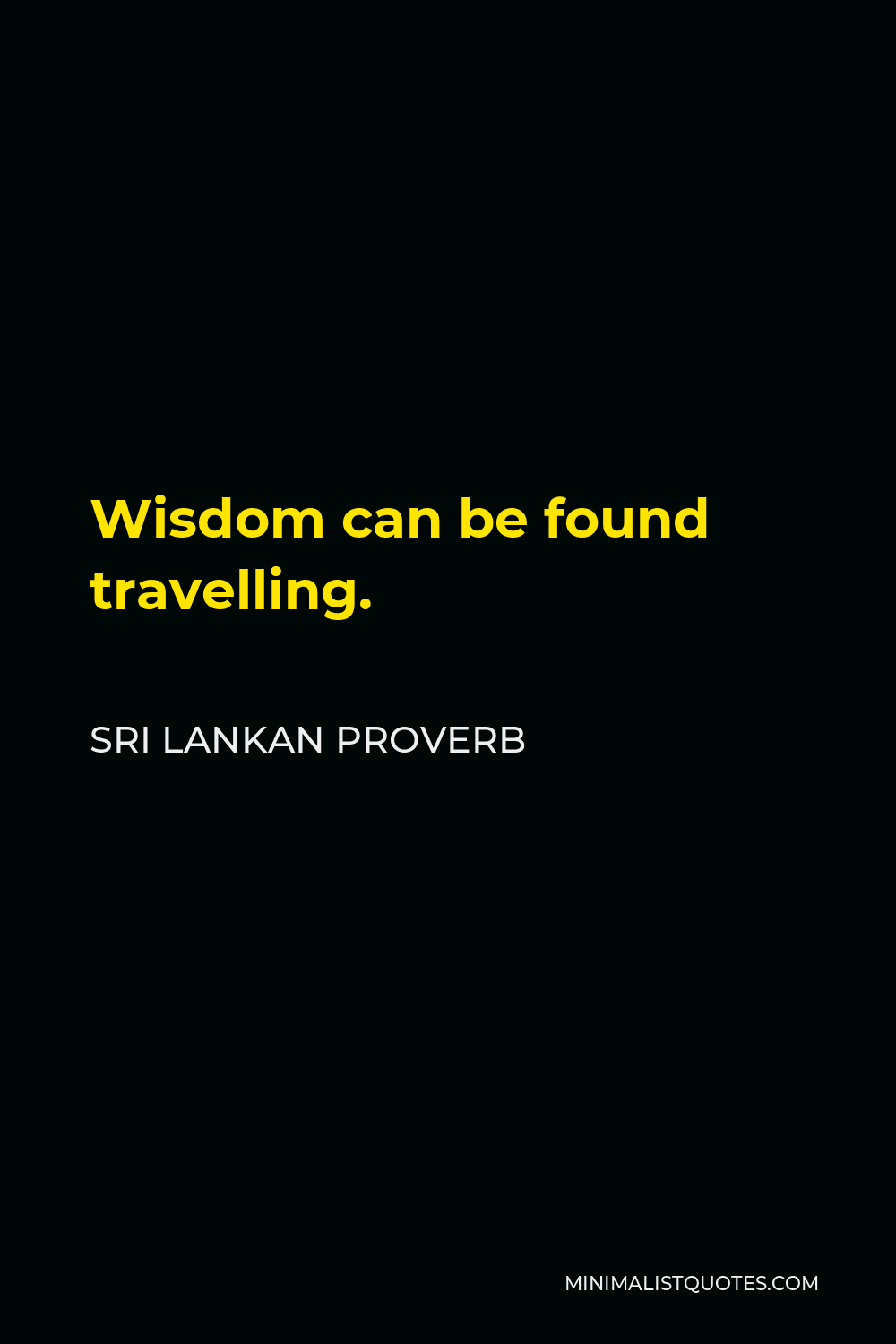 Sri Lankan Proverb Quote - Wisdom can be found travelling.
