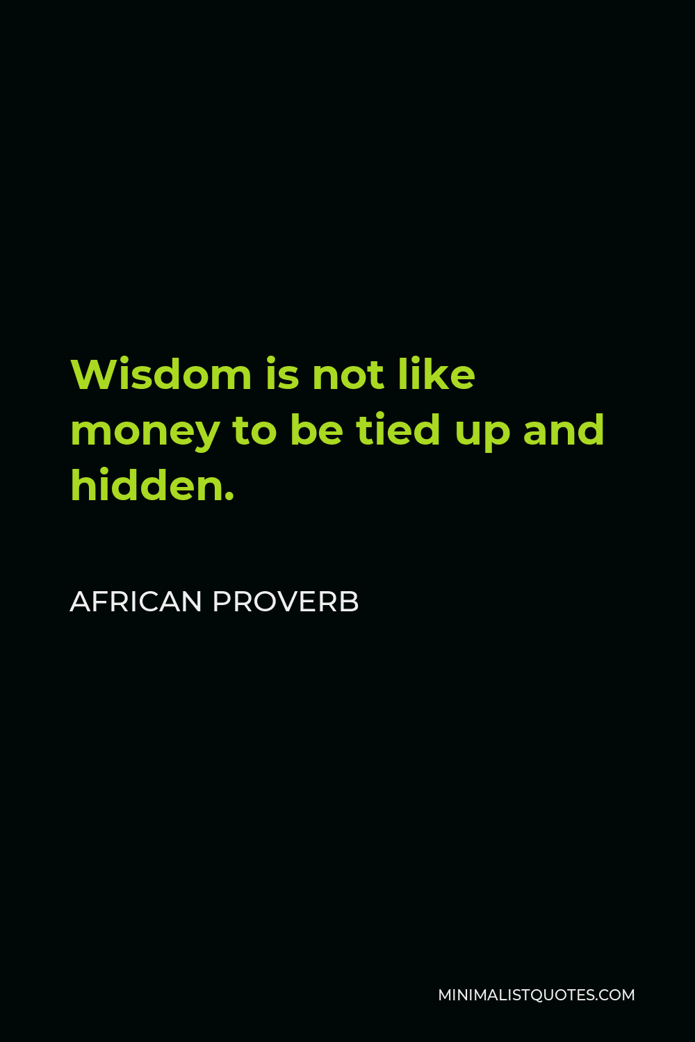 African Proverb Quote - Wisdom is not like money to be tied up and hidden.