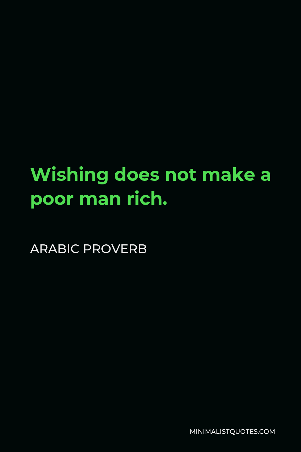 Arabic Proverb Quote - Wishing does not make a poor man rich.