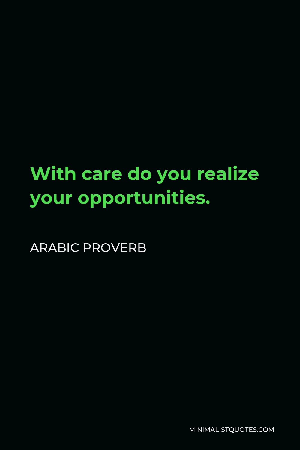 Arabic Proverb Quote - With care do you realize your opportunities.