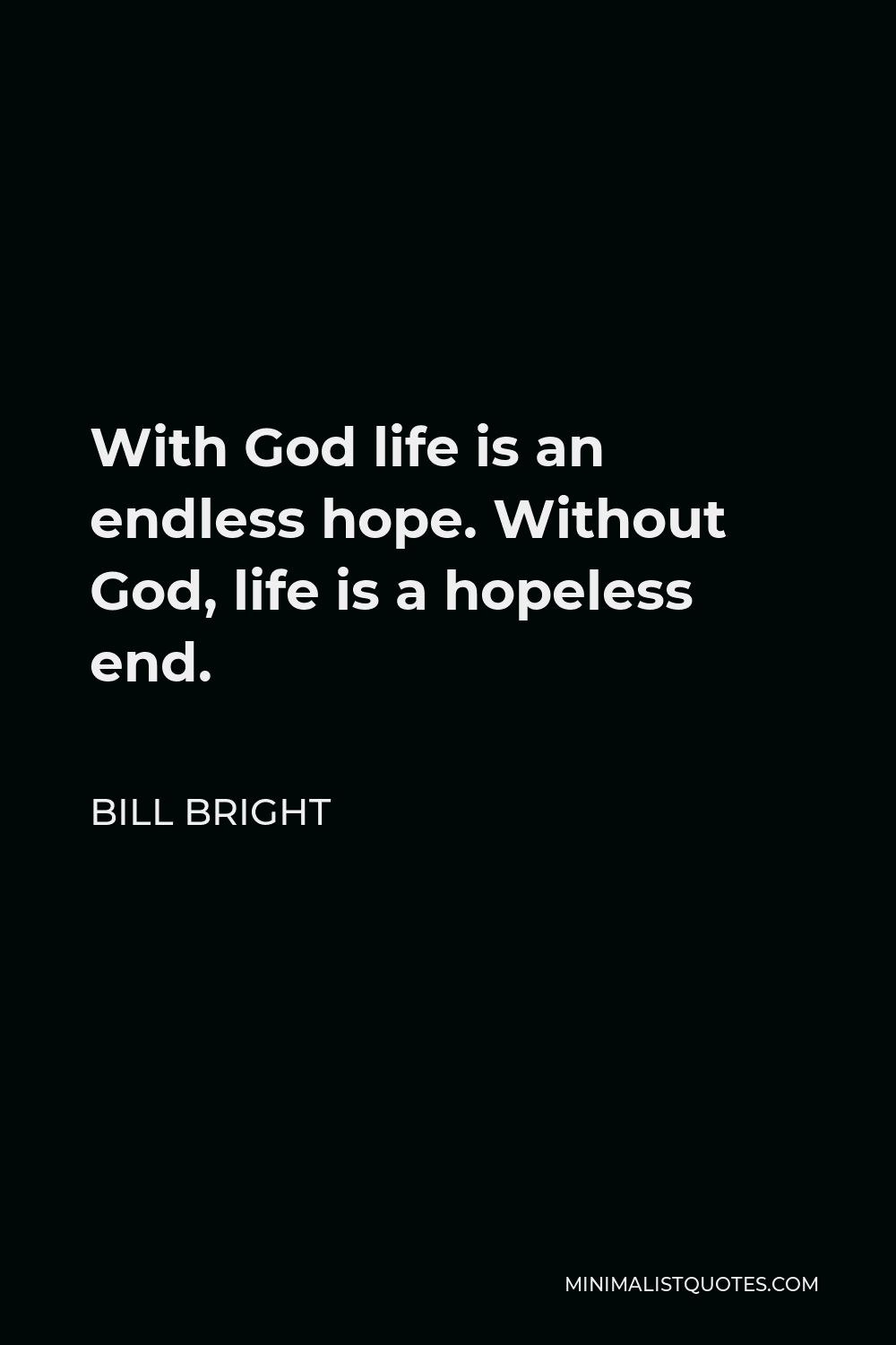 Bill Bright Quote - With God life is an endless hope. Without God, life is a hopeless end.