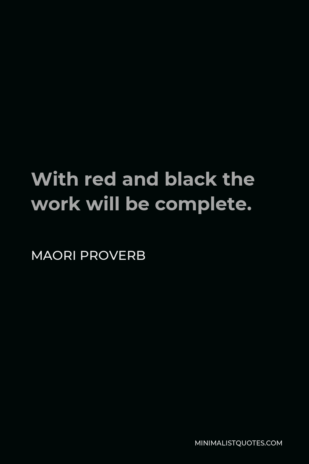 Maori Proverb Quote - With red and black the work will be complete.
