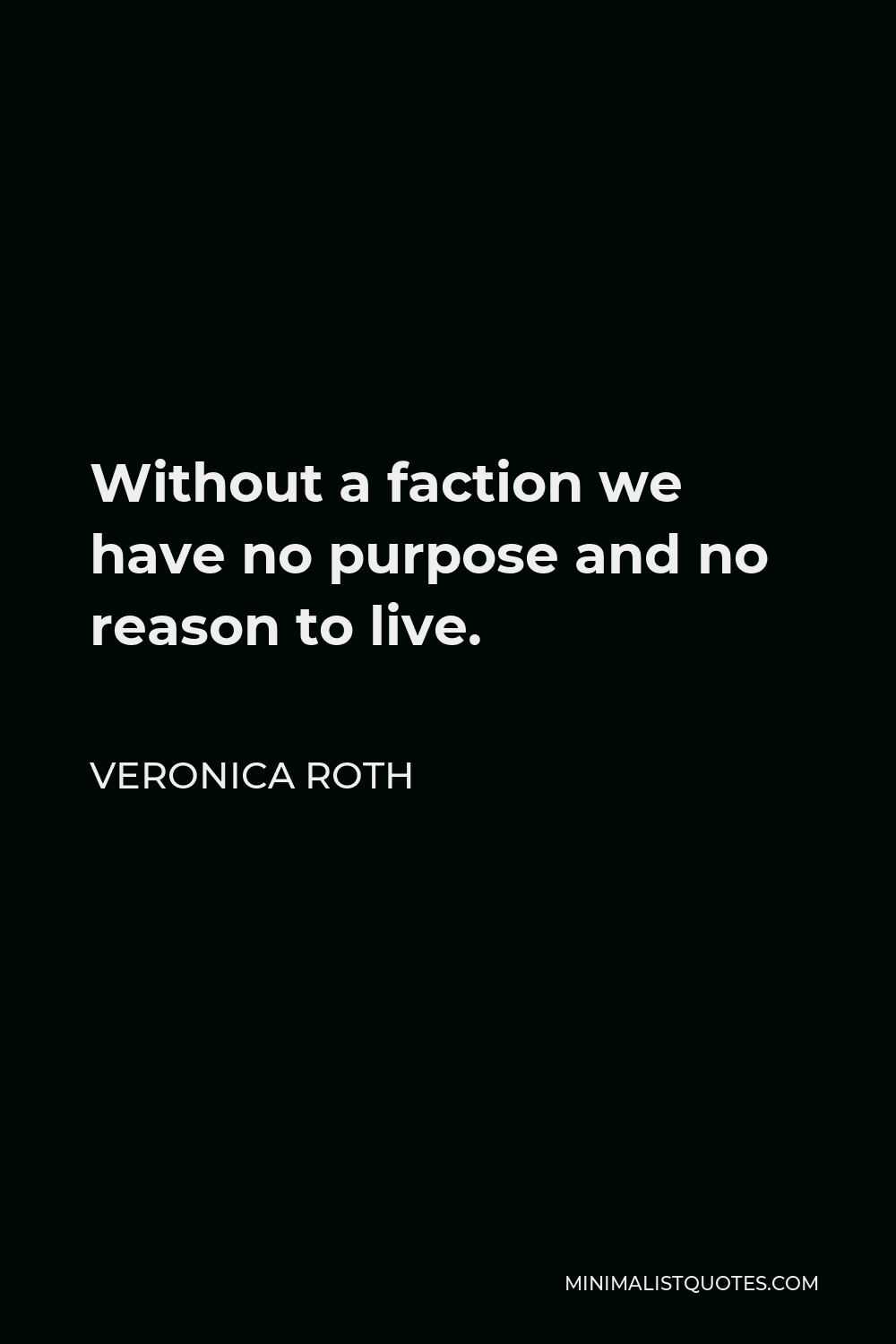 Veronica Roth Quote - Without a faction we have no purpose and no reason to live.
