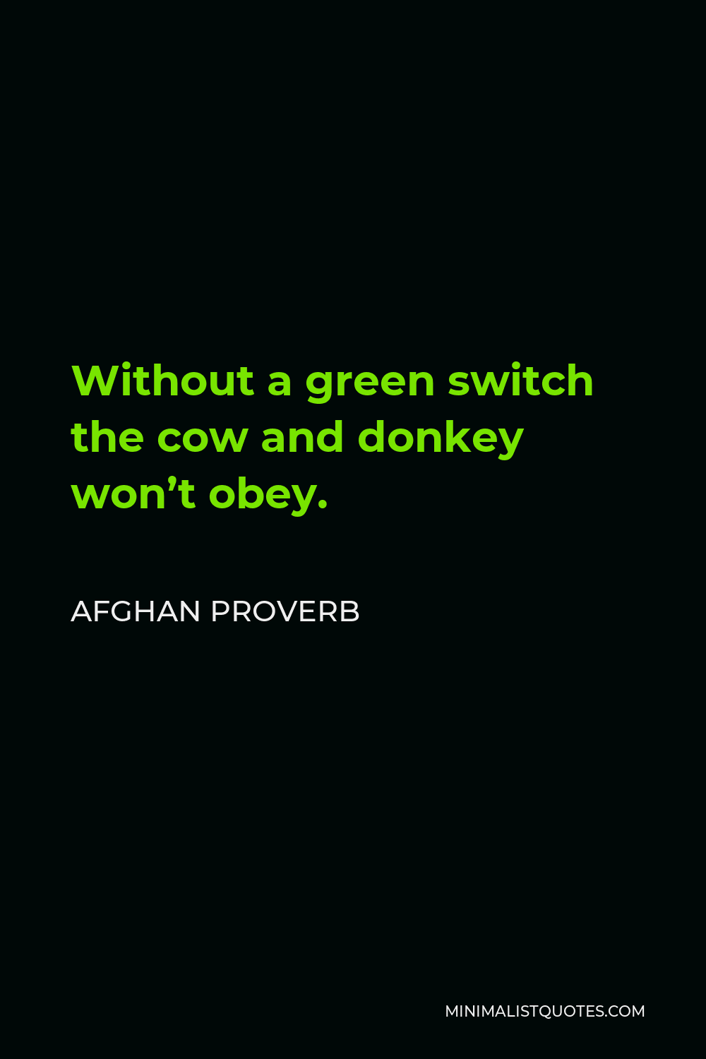 Afghan Proverb Quote - Without a green switch the cow and donkey won’t obey.