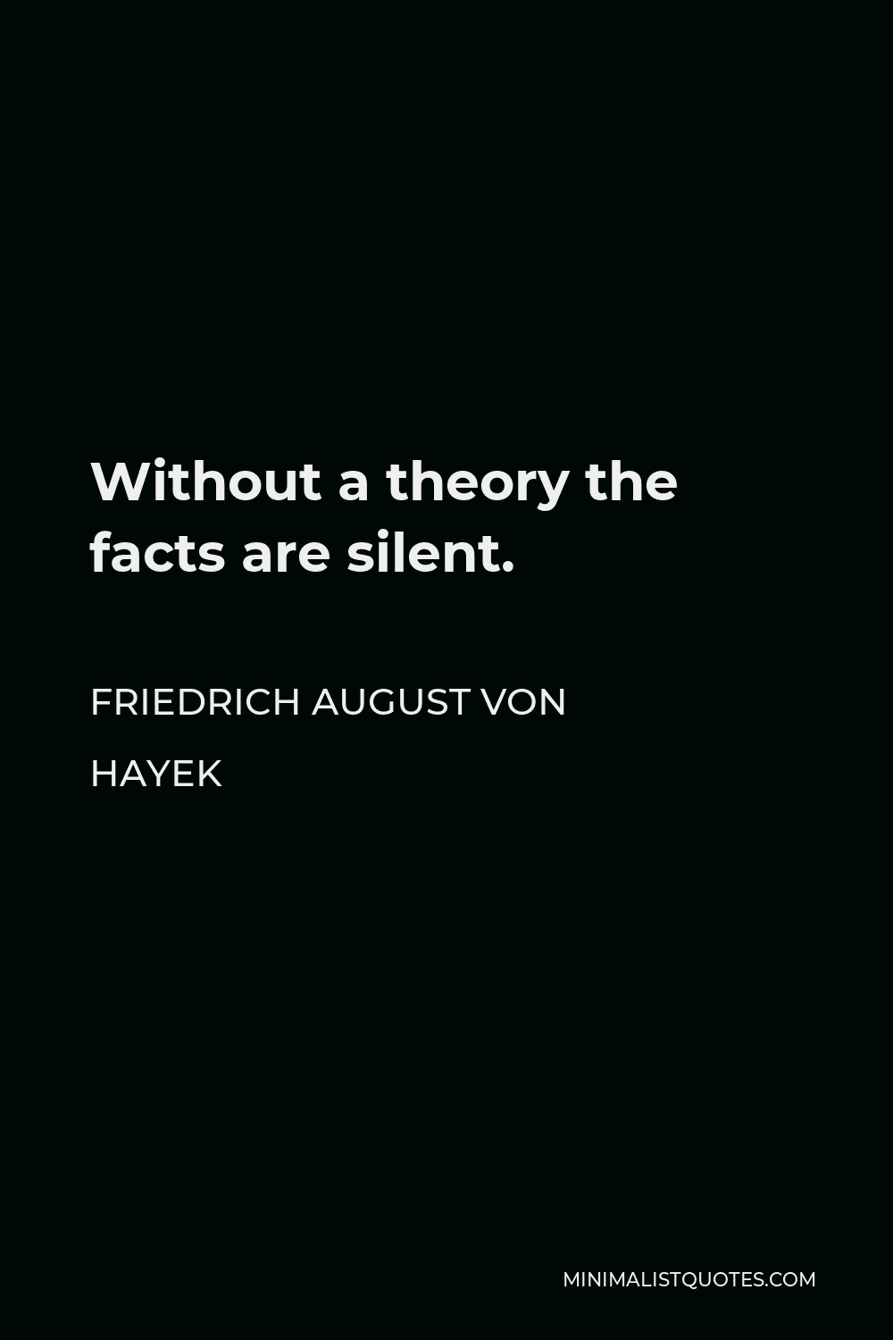Friedrich August von Hayek Quote - Without a theory the facts are silent.