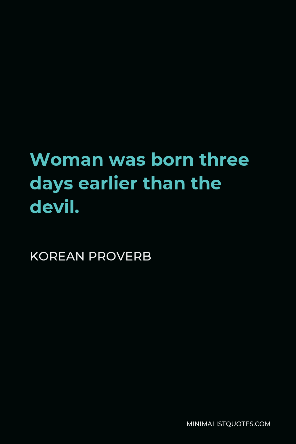 Korean Proverb Quote - Woman was born three days earlier than the devil.
