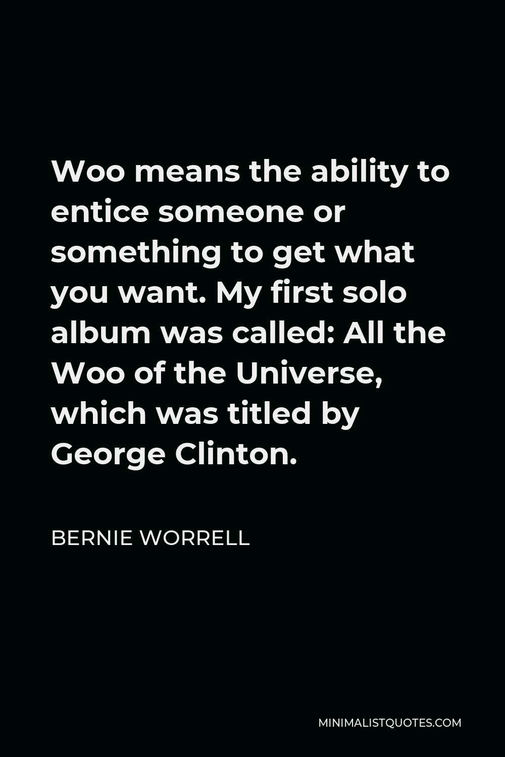 Bernie Worrell Quote - Woo means the ability to entice someone or something to get what you want. My first solo album was called: All the Woo of the Universe, which was titled by George Clinton.