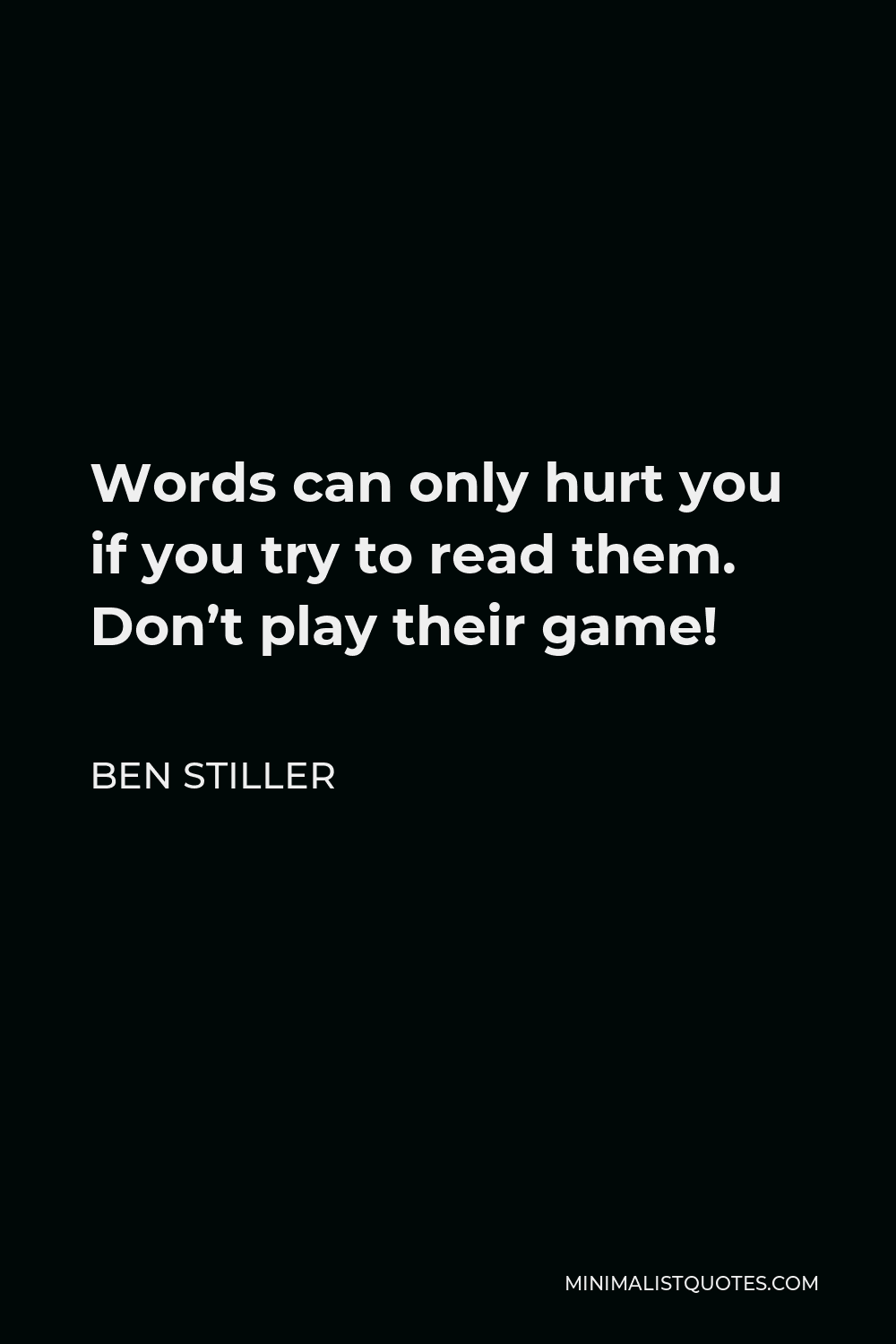 Ben Stiller Quote - Words can only hurt you if you try to read them. Don’t play their game!