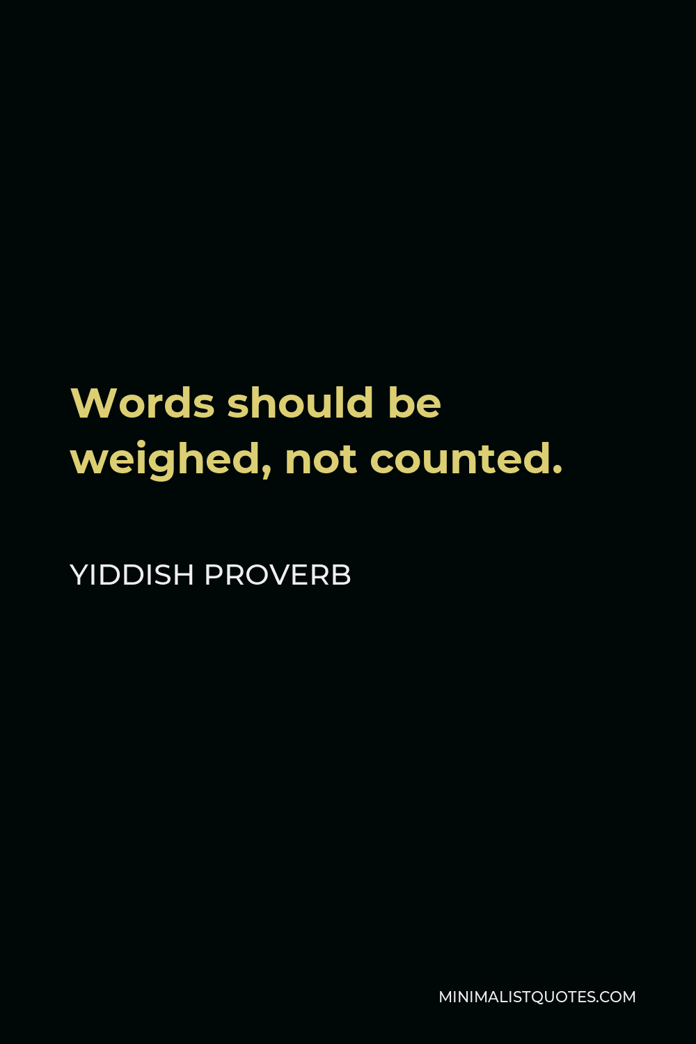 Yiddish Proverb Quote - Words should be weighed, not counted.