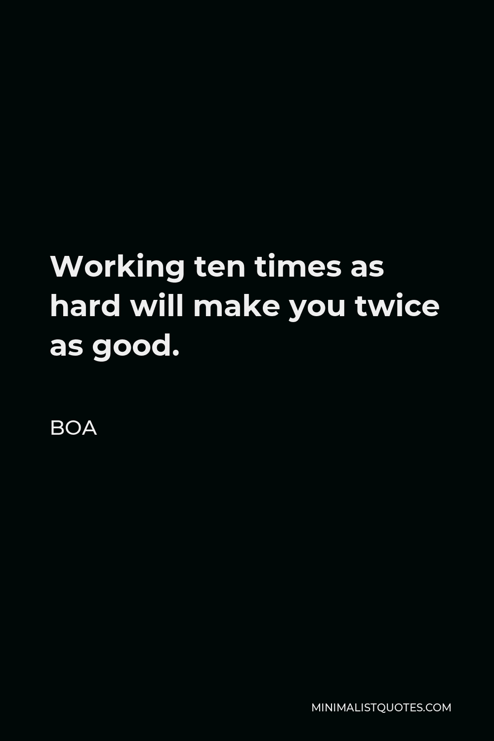 BoA Quote - Working ten times as hard will make you twice as good.