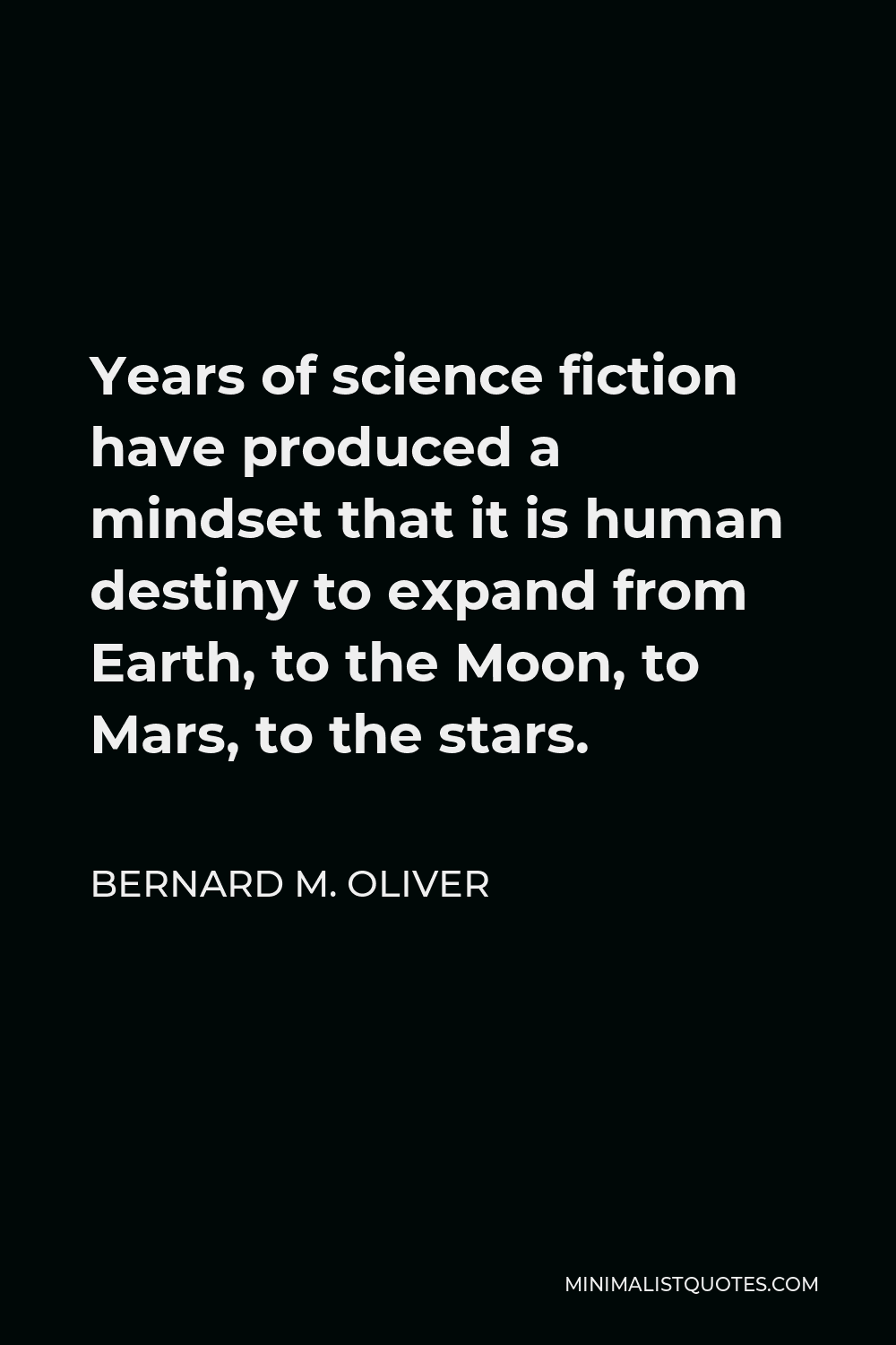 Bernard M. Oliver Quote - Years of science fiction have produced a mindset that it is human destiny to expand from Earth, to the Moon, to Mars, to the stars.