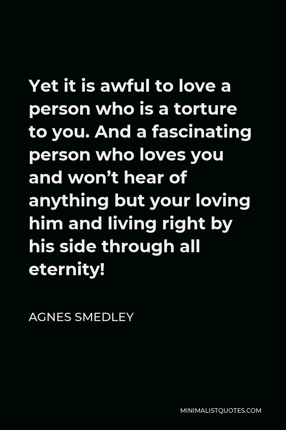 agnes-smedley-quote-yet-it-is-awful-to-love-a-person-who-is-a-torture