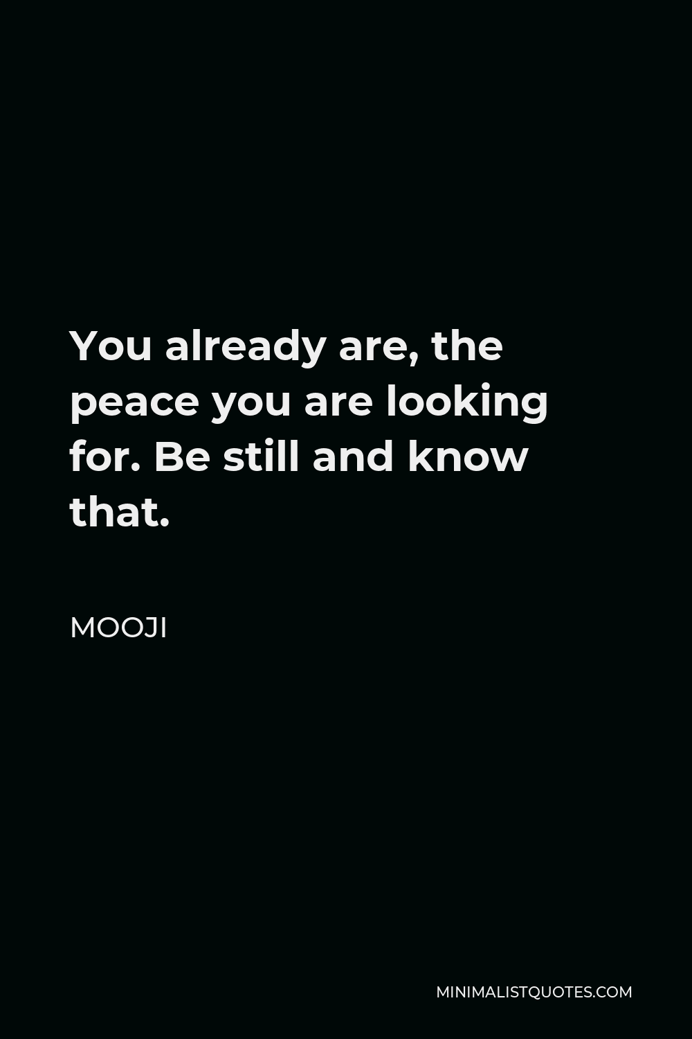 Mooji Quote - You already are, the peace you are looking for. Be still and know that.