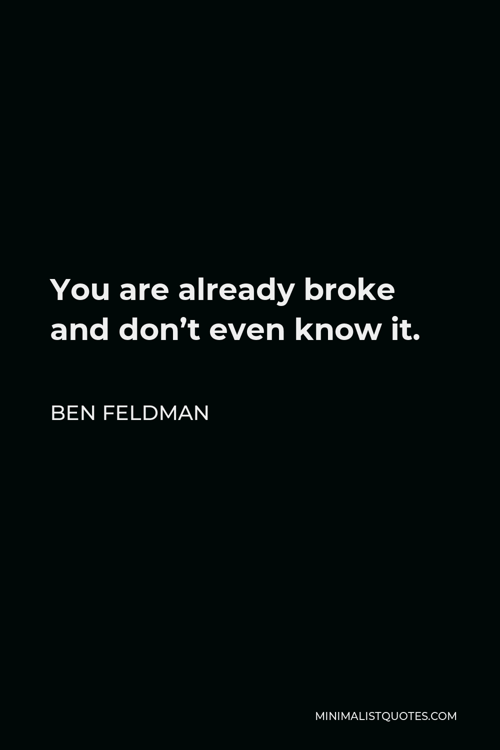 Ben Feldman Quote - You are already broke and don’t even know it.