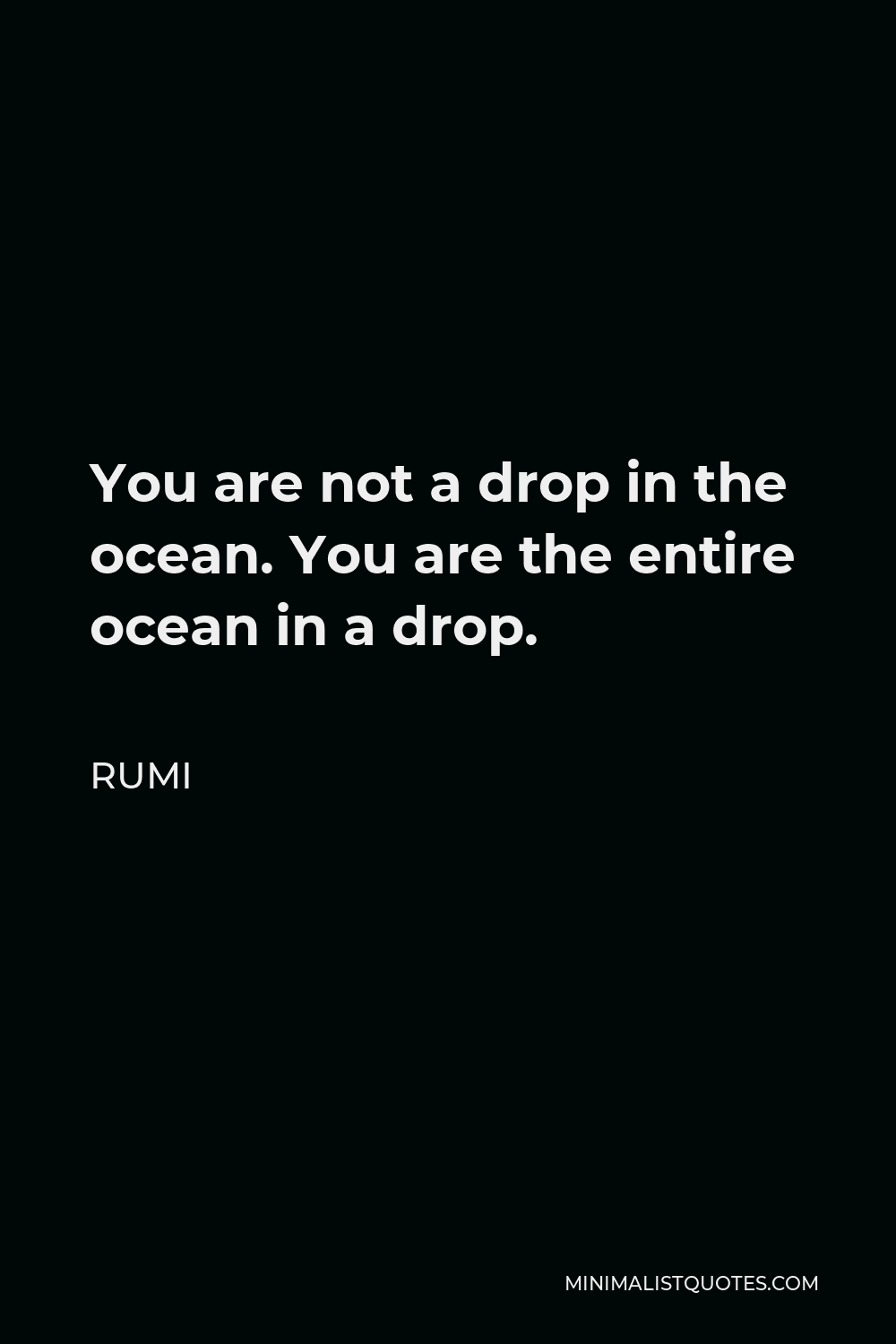 Rumi Quote: You Are Not A Drop In The Ocean. You Are The Entire Ocean In A Drop.