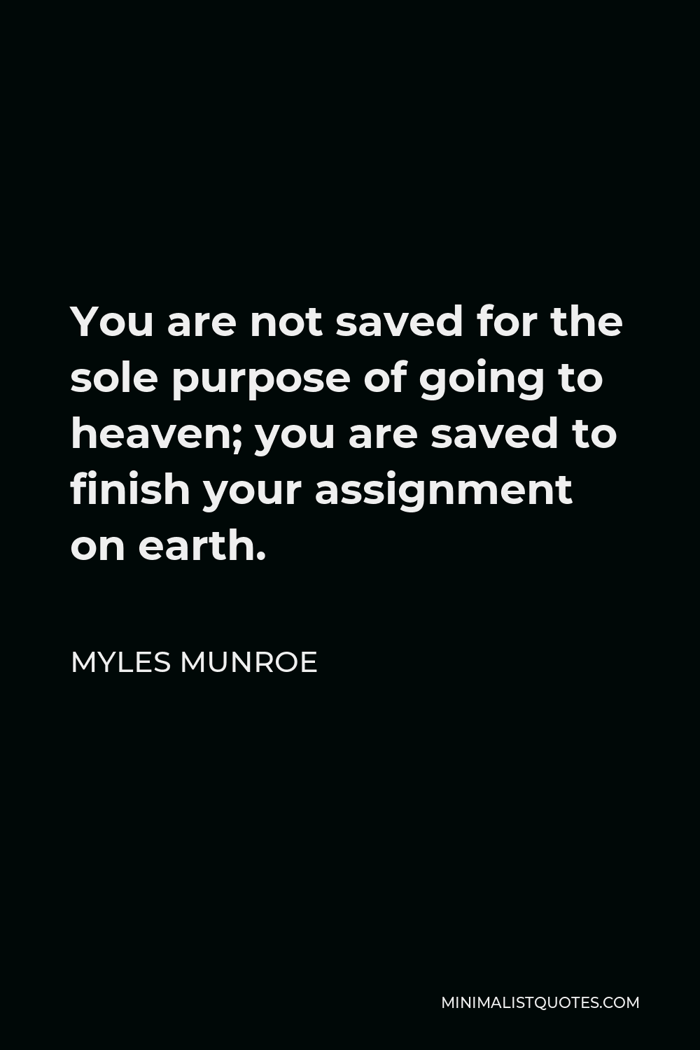 Myles Munroe Quote You are not saved for the sole purpose of going to