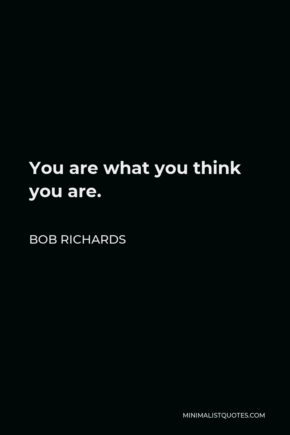 Bob Richards Quote - You are what you think you are.