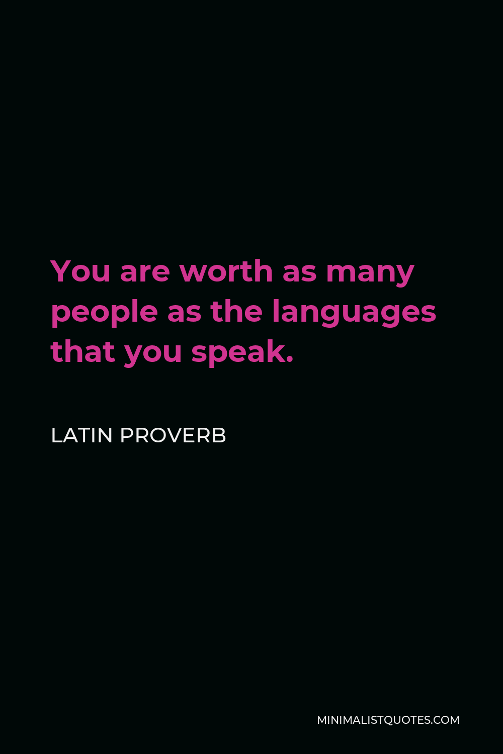 Latin Proverb Quote - You are worth as many people as the languages that you speak.