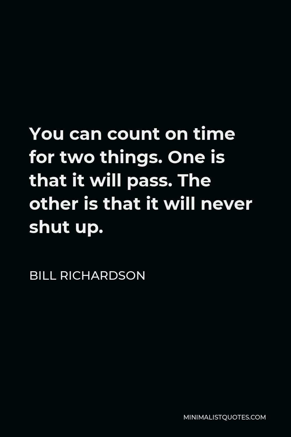 Bill Richardson Quote - You can count on time for two things. One is that it will pass. The other is that it will never shut up.