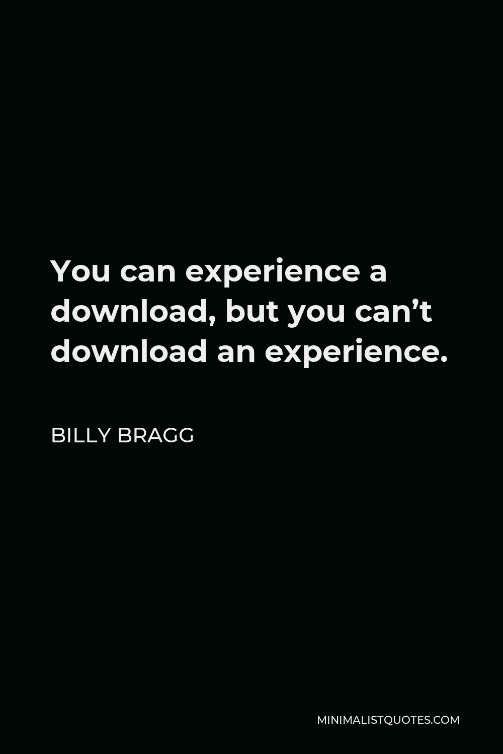 Billy Bragg Quote - You can experience a download, but you can’t download an experience.