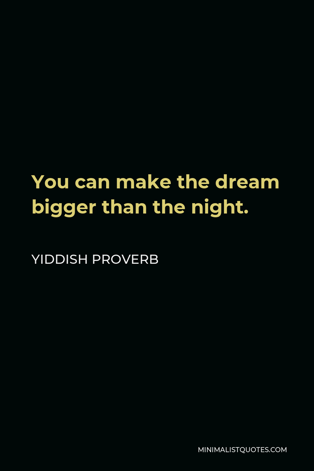 Yiddish Proverb Quote - You can make the dream bigger than the night.