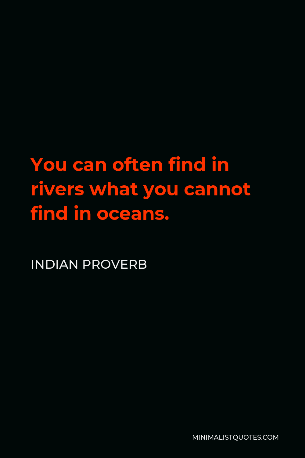 Indian Proverb Quote - You can often find in rivers what you cannot find in oceans.