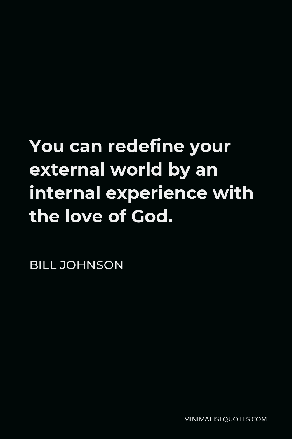 Bill Johnson Quote - You can redefine your external world by an internal experience with the love of God.