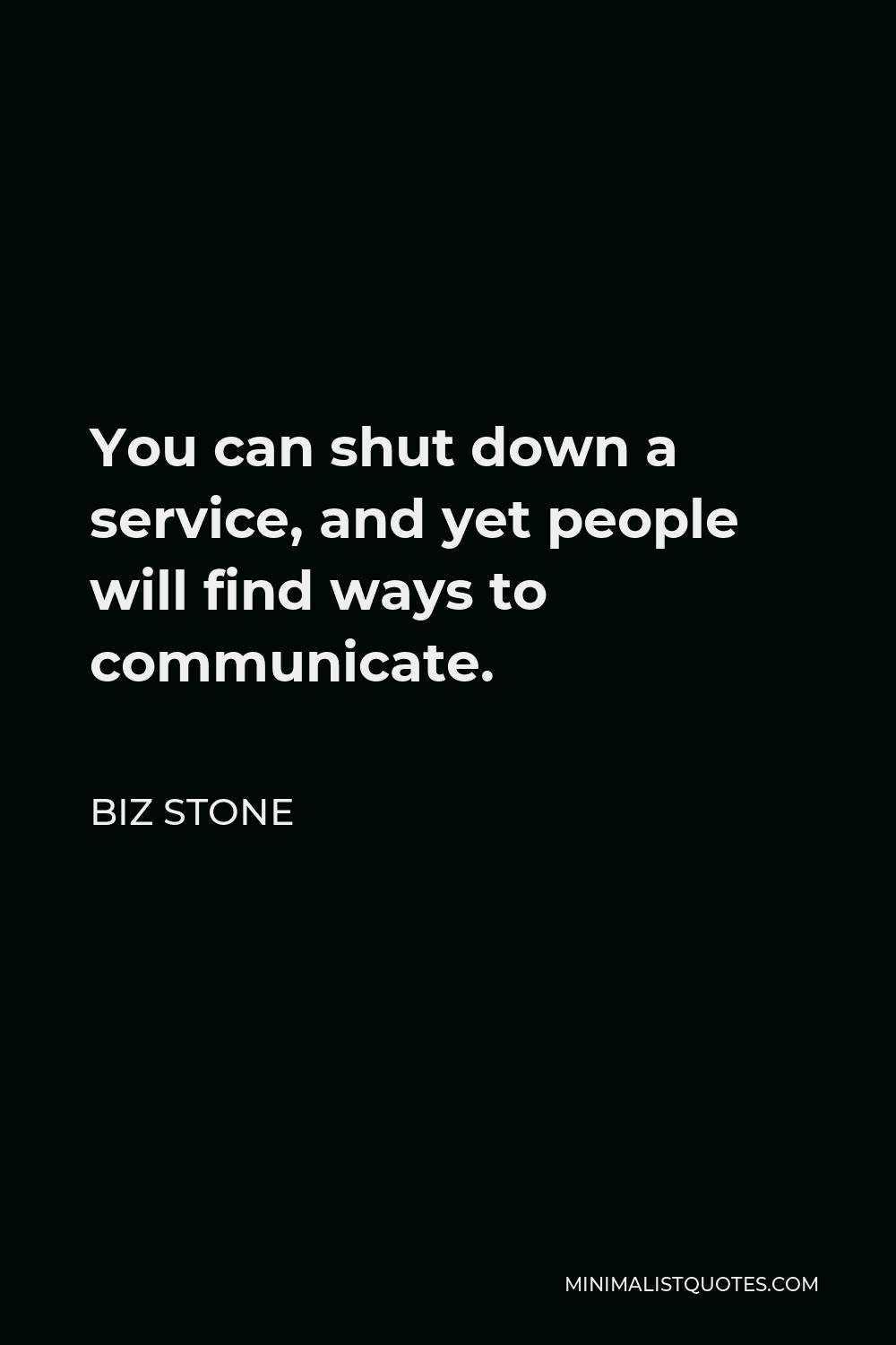Biz Stone Quote - You can shut down a service, and yet people will find ways to communicate.