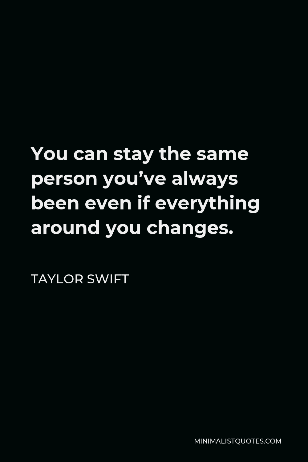 Taylor Swift Quote: You can stay the same person you've always been ...