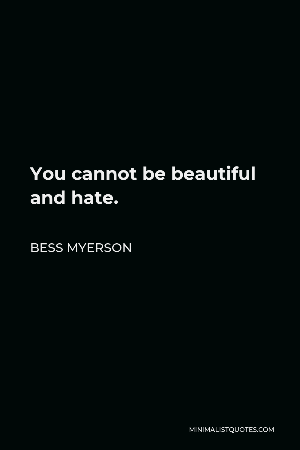 Bess Myerson Quote - You cannot be beautiful and hate.