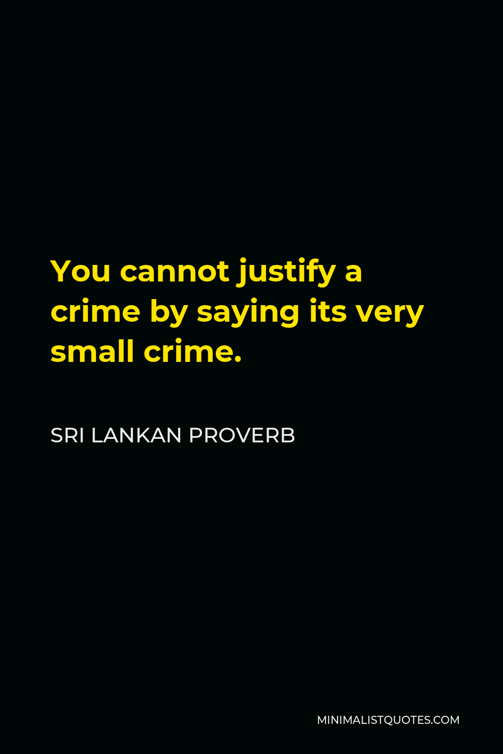 Sri Lankan Proverb Quote - You cannot justify a crime by saying its very small crime.