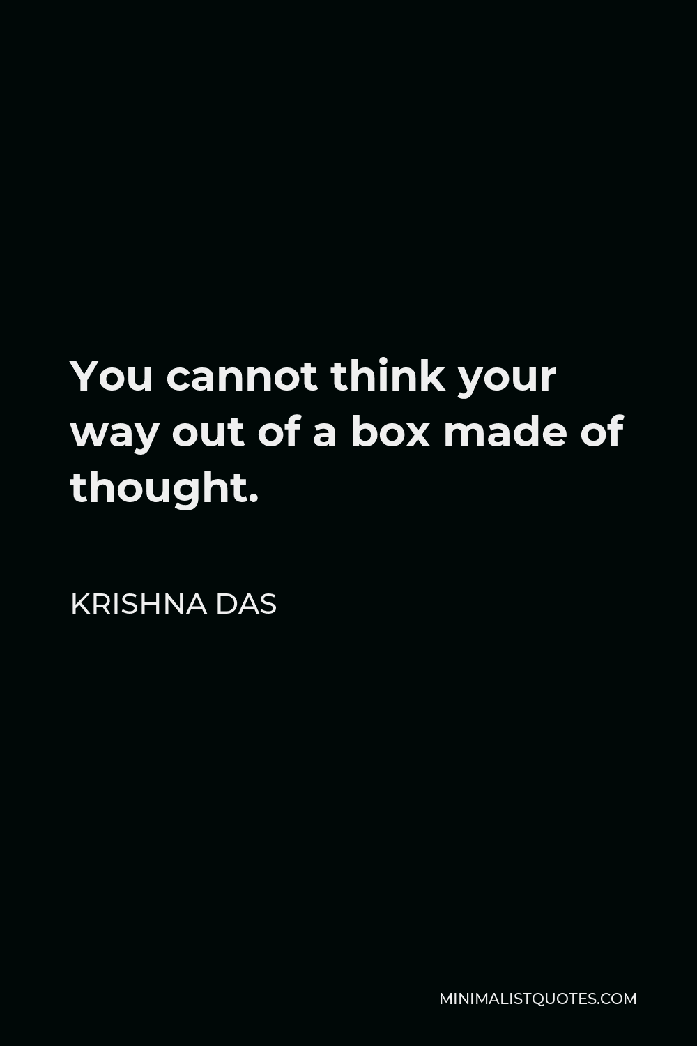 Krishna Das Quote - You cannot think your way out of a box made of thought.