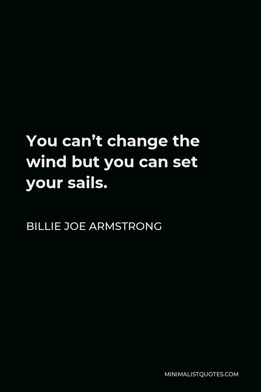 Billie Joe Armstrong Quote - You can’t change the wind but you can set your sails.