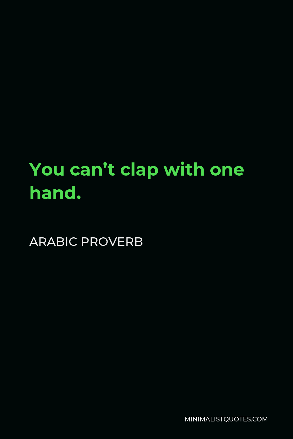 Arabic Proverb Quote - You can’t clap with one hand.
