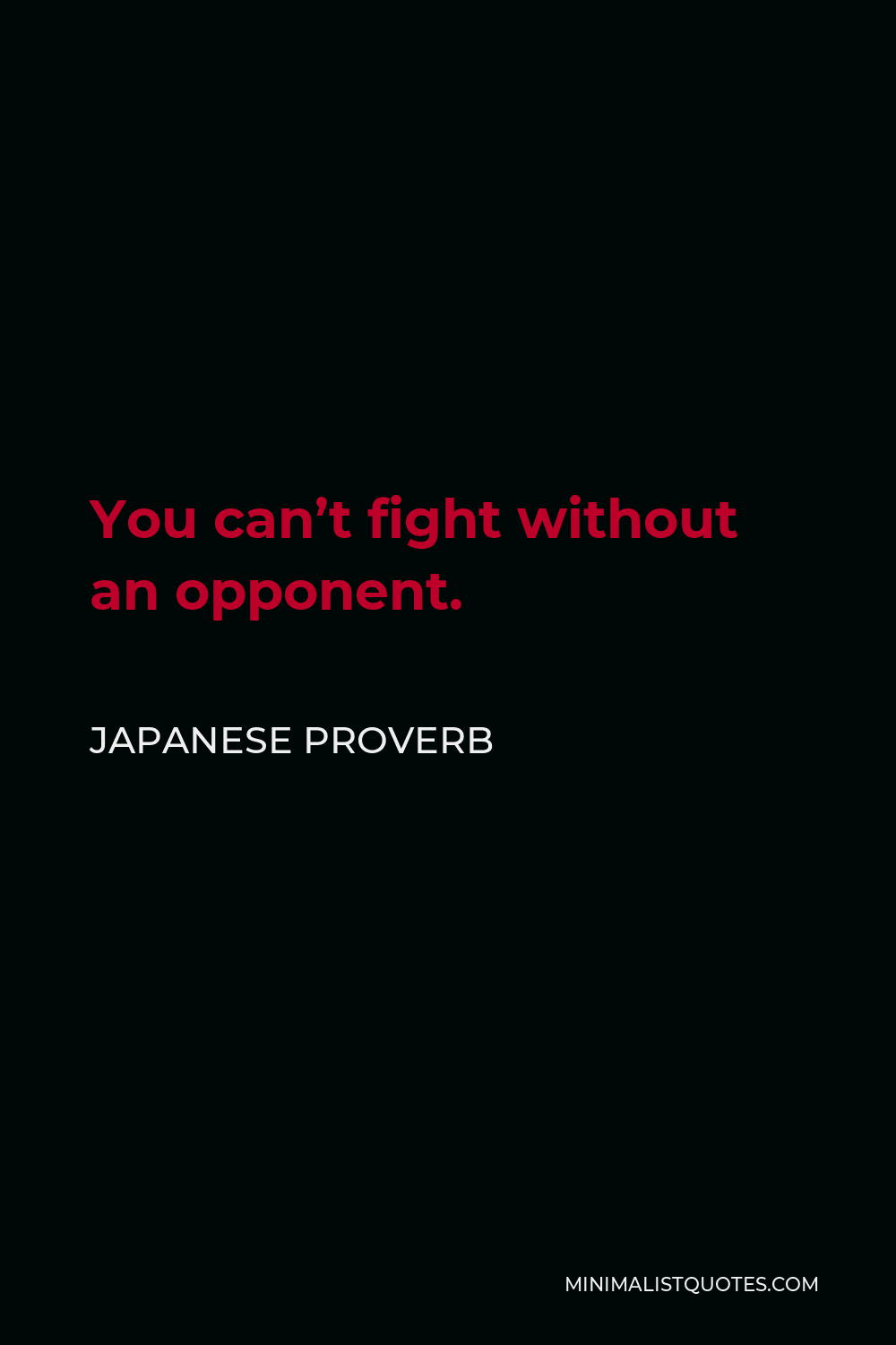 Japanese Proverb Quote - You can’t fight without an opponent.