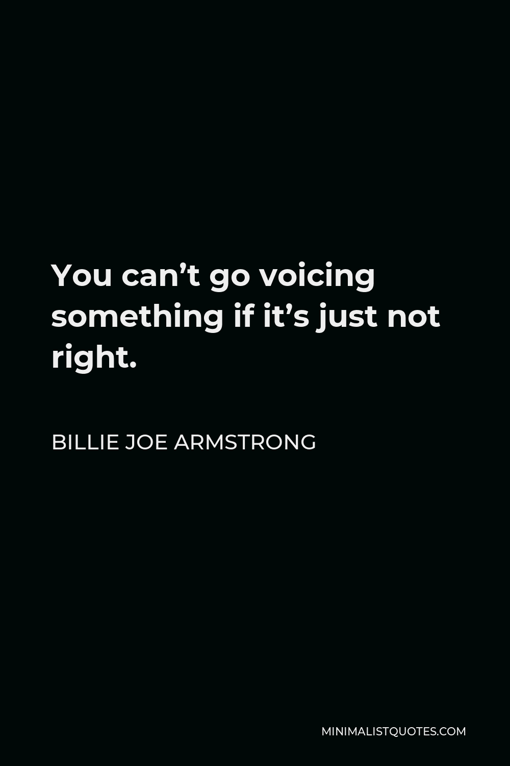 Billie Joe Armstrong Quote - You can’t go voicing something if it’s just not right.