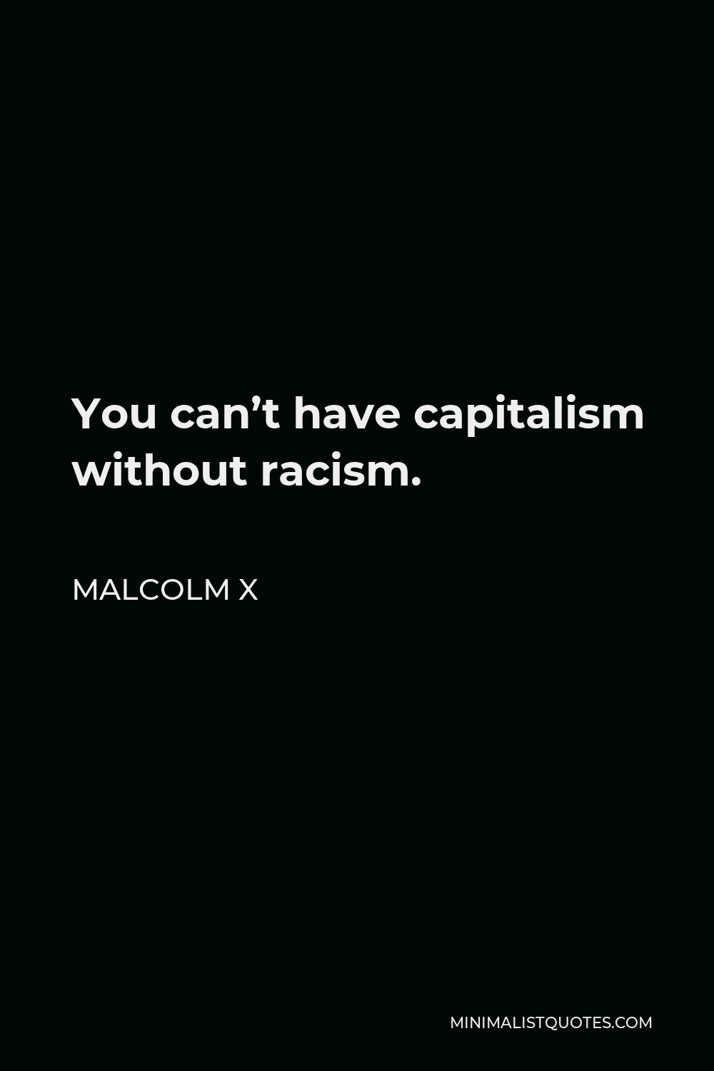 Malcolm X Capitalism Quotes Malcolm X Quote: You Can't Have Capitalism Without Racism.