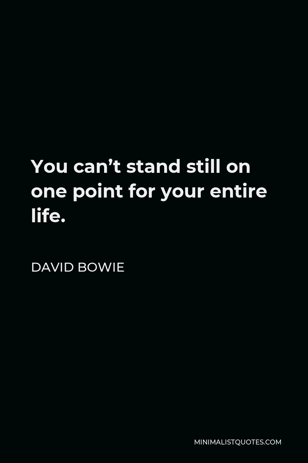 David Bowie Quote You can't stand still on one point for your entire life.