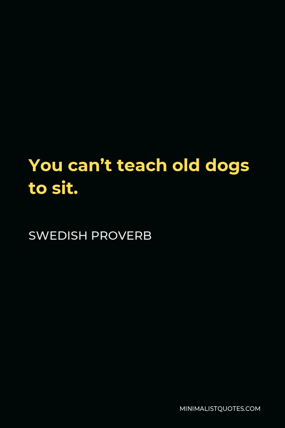Swedish Proverb Quote - You can’t teach old dogs to sit.