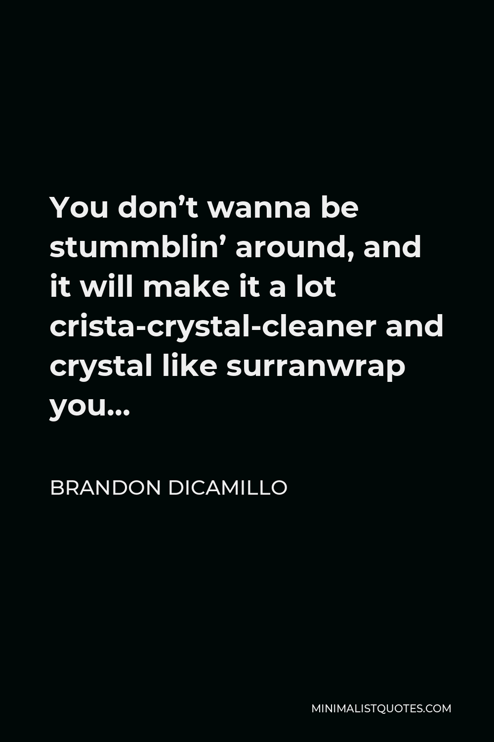 Brandon DiCamillo Quote - You don’t wanna be stummblin’ around, and it will make it a lot crista-crystal-cleaner and crystal like surranwrap you…