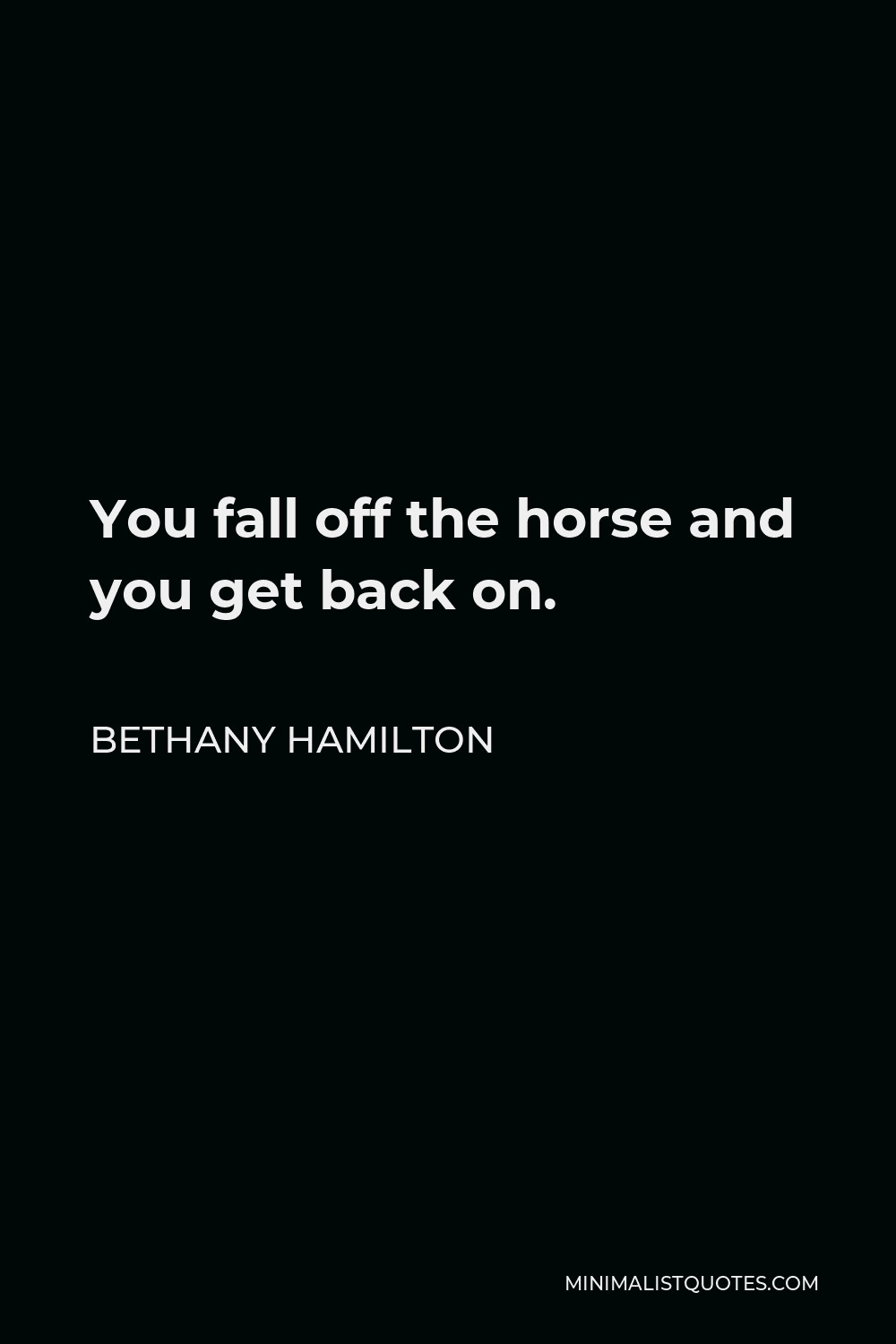 Bethany Hamilton Quote - You fall off the horse and you get back on.