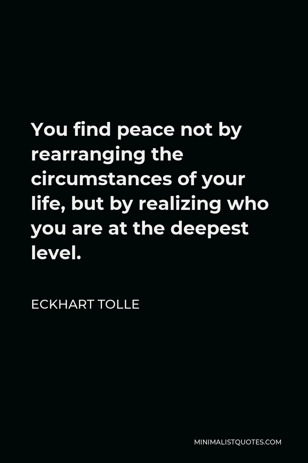 Eckhart Tolle Quote: You find peace not by rearranging the ...