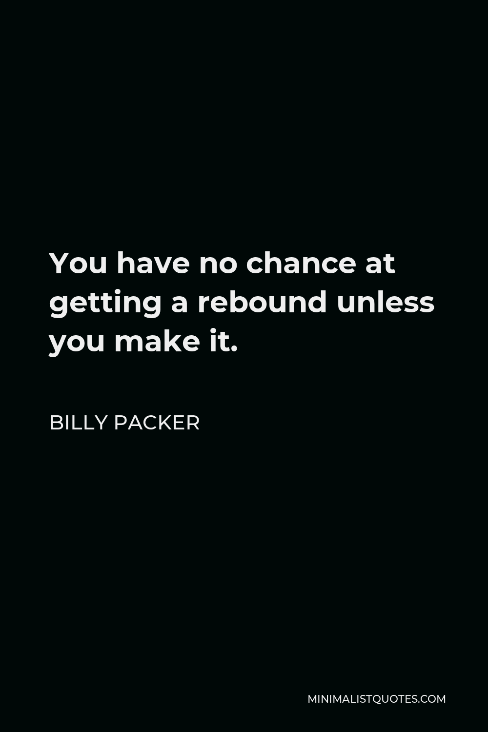 Billy Packer Quote - You have no chance at getting a rebound unless you make it.