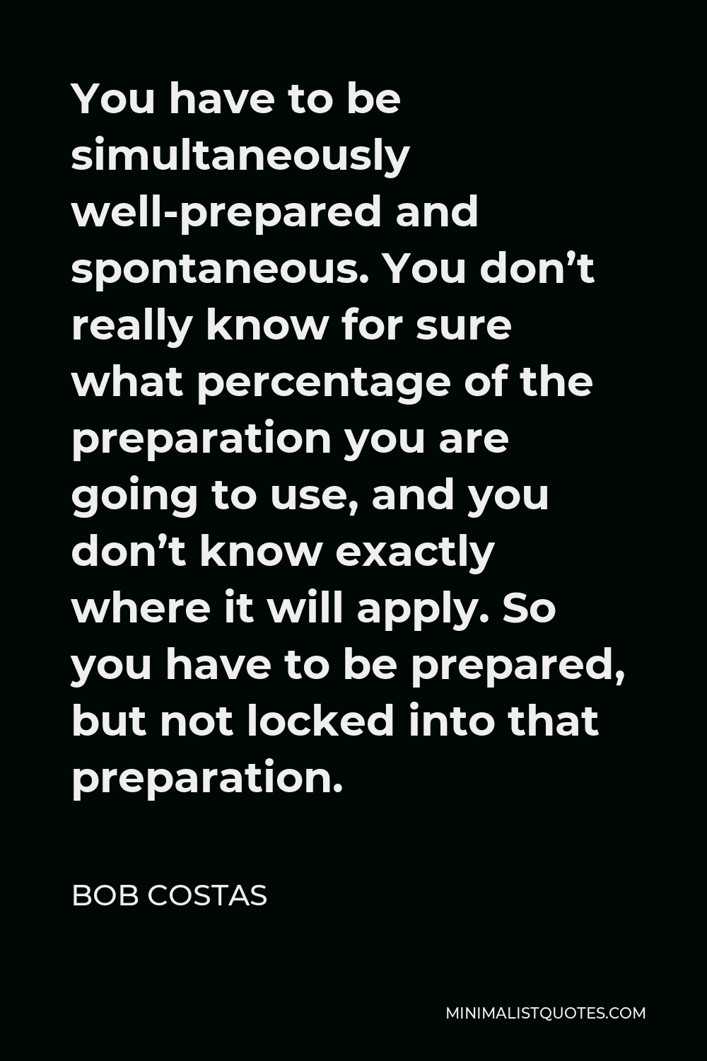 bob-costas-quote-you-have-to-be-simultaneously-well-prepared-and-spontaneous-you-don-t-really