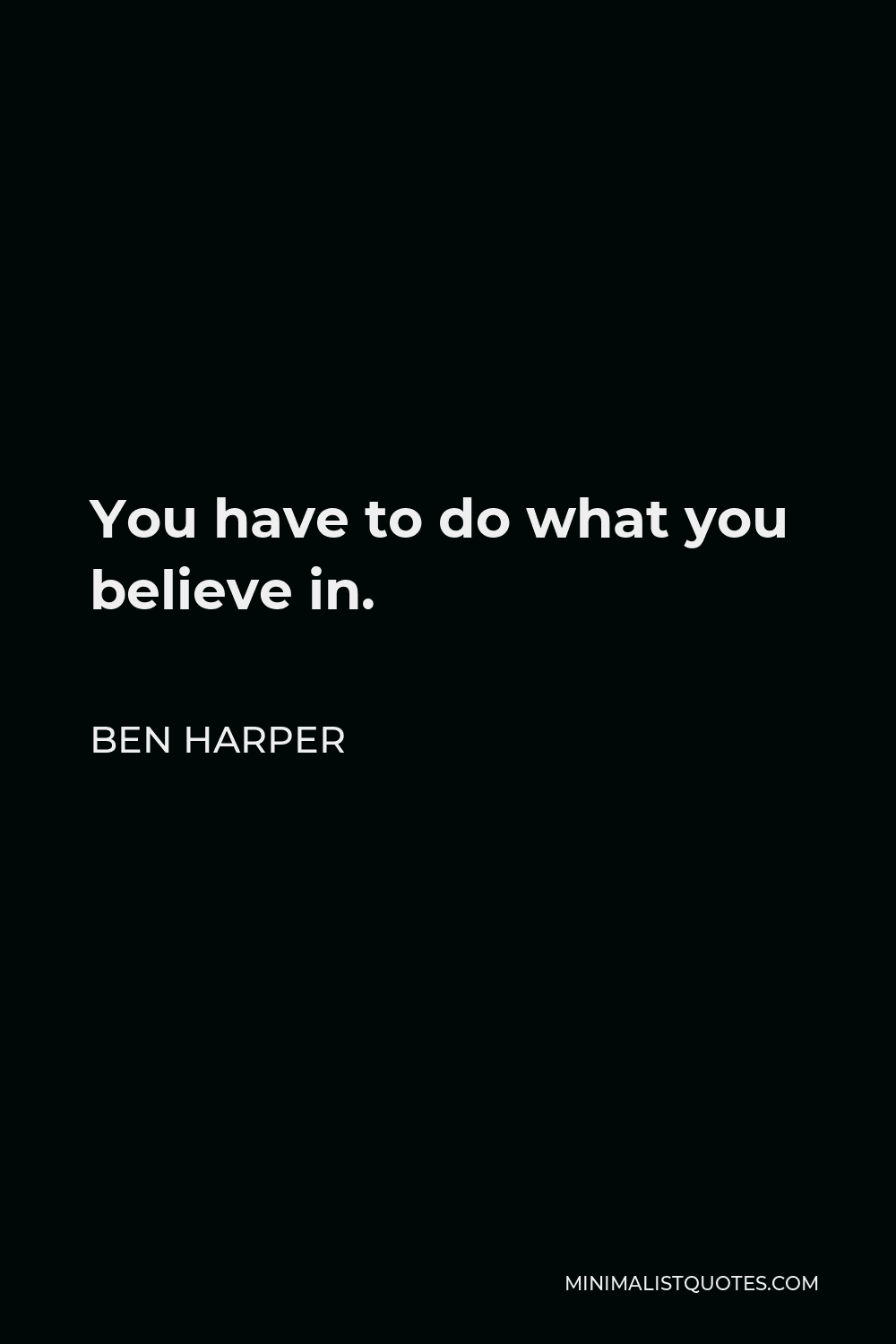 Ben Harper Quote - You have to do what you believe in.