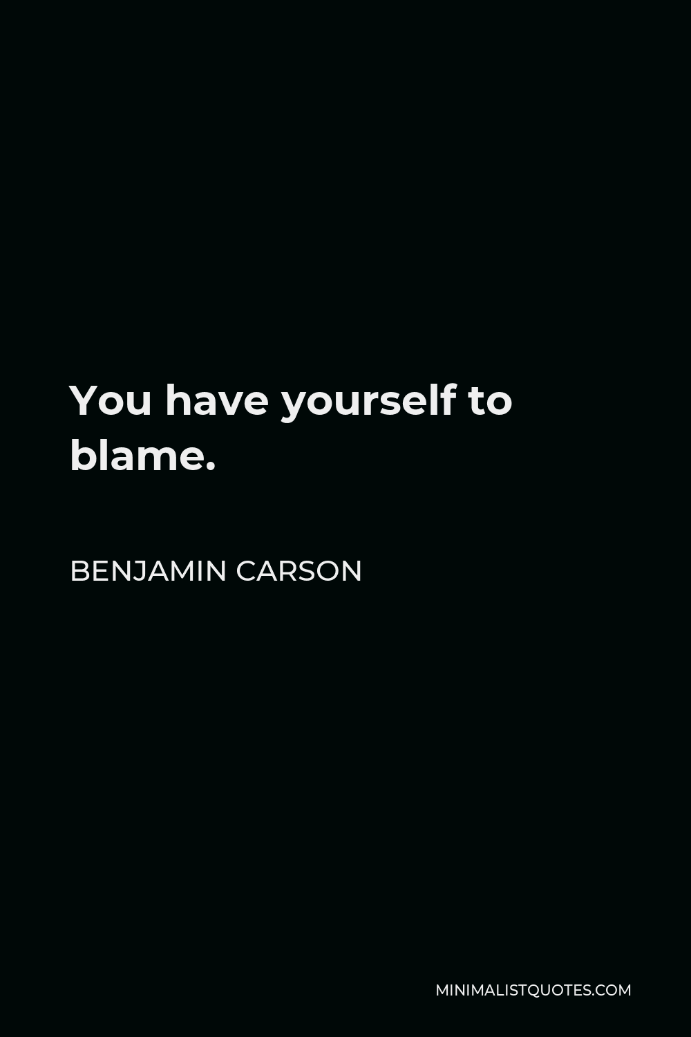 Benjamin Carson Quote - You have yourself to blame.