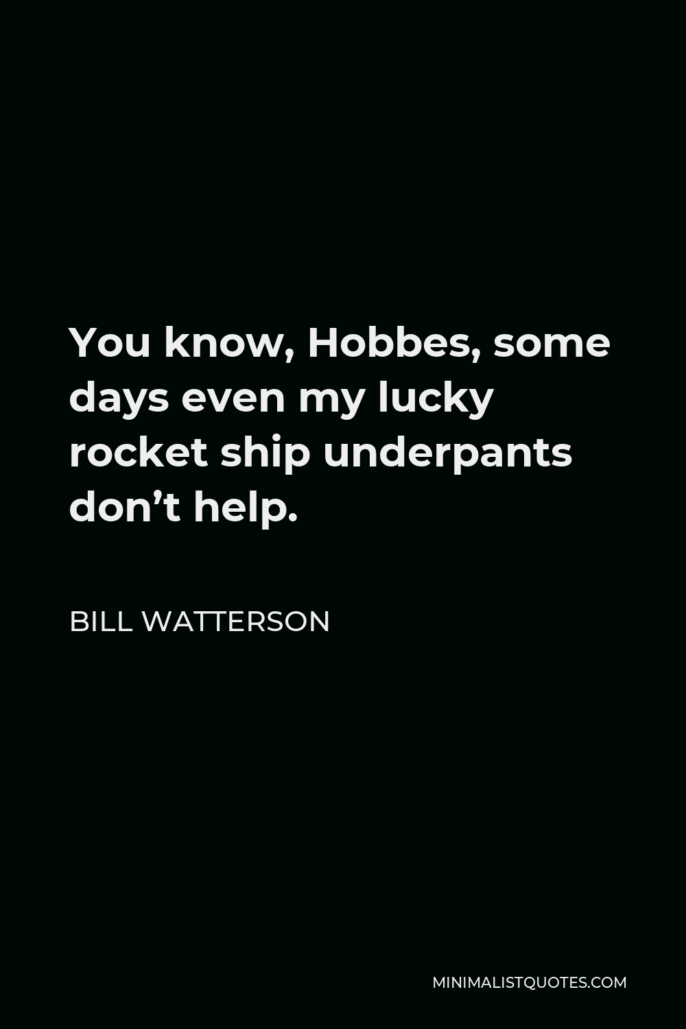 Bill Watterson Quote - You know, Hobbes, some days even my lucky rocket ship underpants don’t help.